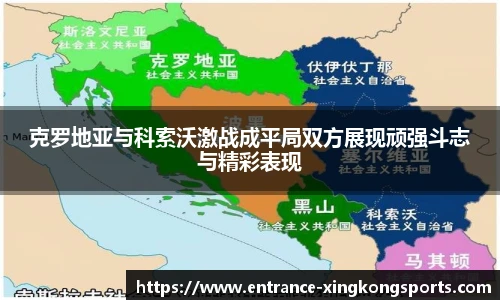 克罗地亚与科索沃激战成平局双方展现顽强斗志与精彩表现
