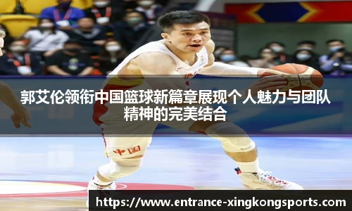 郭艾伦领衔中国篮球新篇章展现个人魅力与团队精神的完美结合