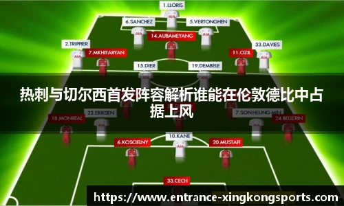 热刺与切尔西首发阵容解析谁能在伦敦德比中占据上风